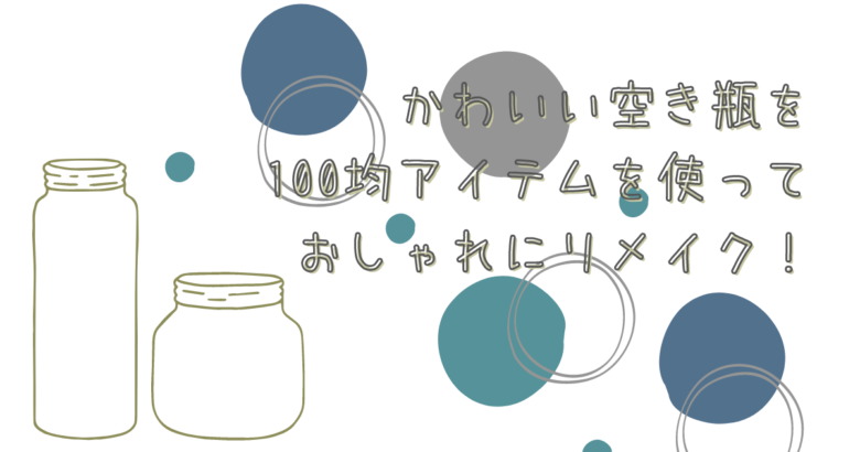 かわいい空き瓶を100均アイテムを使っておしゃれにリメイク！