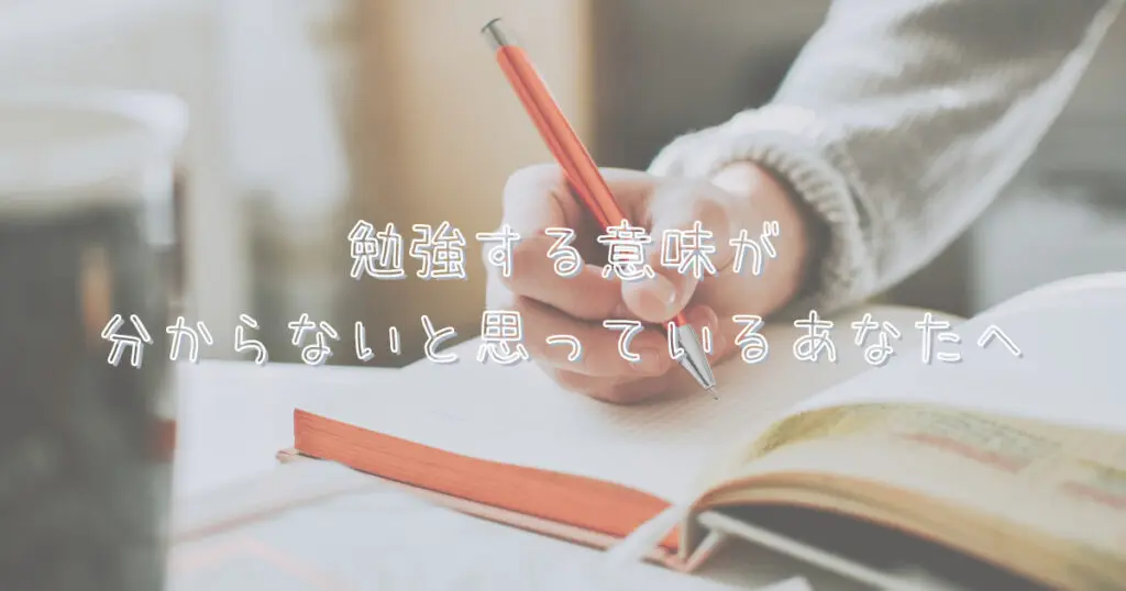 勉強する意味が分からないと思っているあなたへ。
